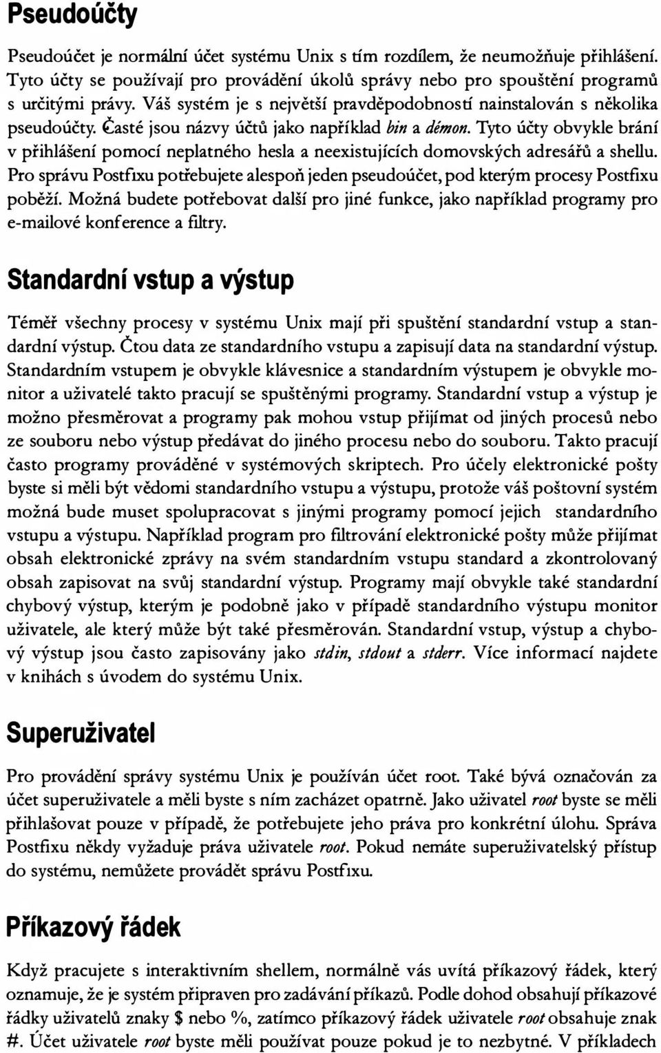 Tyto účty obvykle brání v přihlášení pomocí neplatného hesla a neexistujících domovských adresářů a shellu.