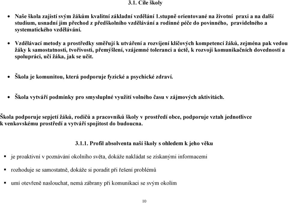 Vzdělávací metody a prostředky směřují k utváření a rozvíjení klíčových kompetencí ţáků, zejména pak vedou ţáky k samostatnosti, tvořivosti, přemýšlení, vzájemné toleranci a úctě, k rozvoji