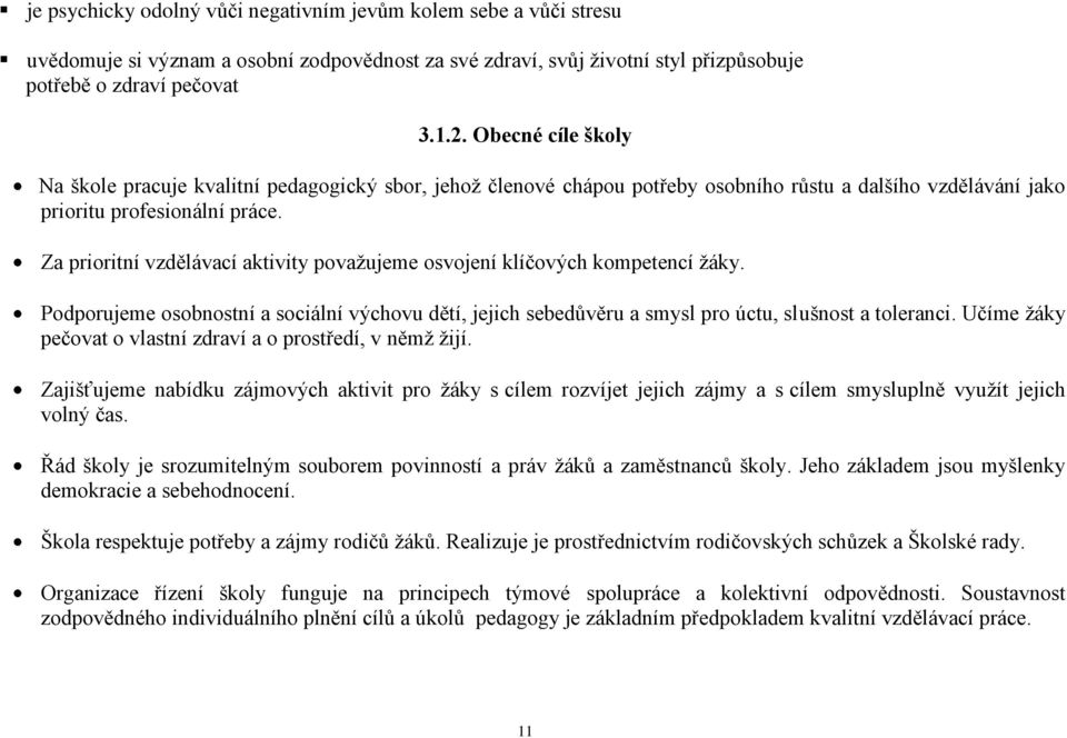 Za prioritní vzdělávací aktivity povaţujeme osvojení klíčových kompetencí ţáky. Podporujeme osobnostní a sociální výchovu dětí, jejich sebedůvěru a smysl pro úctu, slušnost a toleranci.