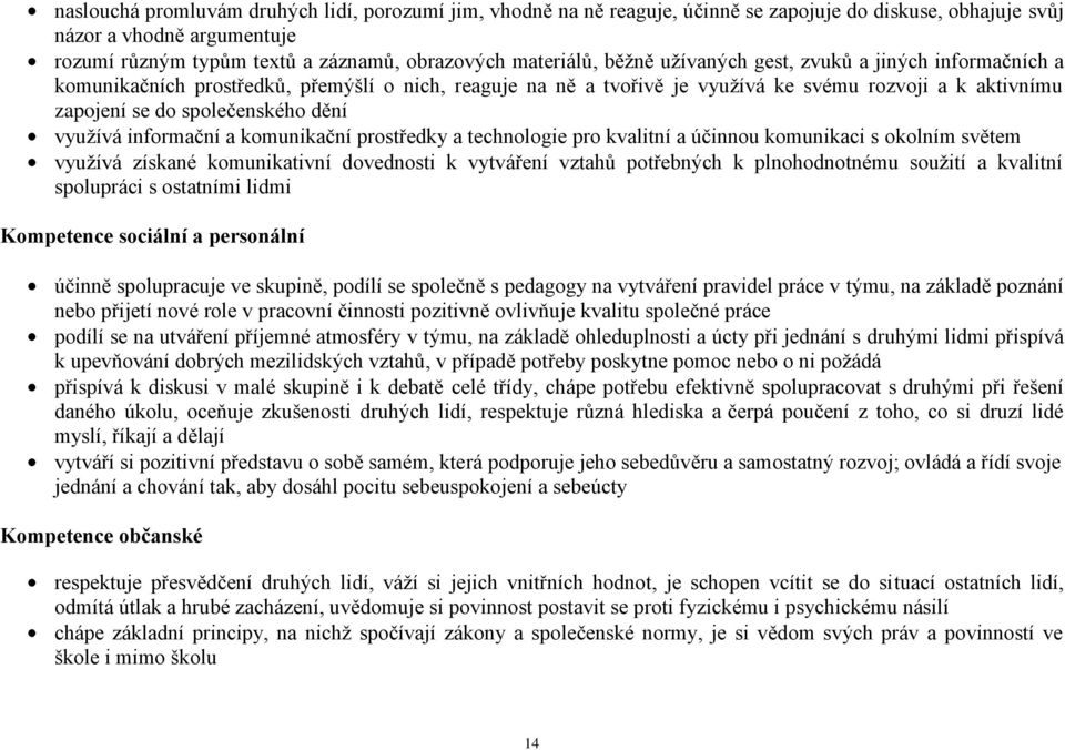 společenského dění vyuţívá informační a komunikační prostředky a technologie pro kvalitní a účinnou komunikaci s okolním světem vyuţívá získané komunikativní dovednosti k vytváření vztahů potřebných