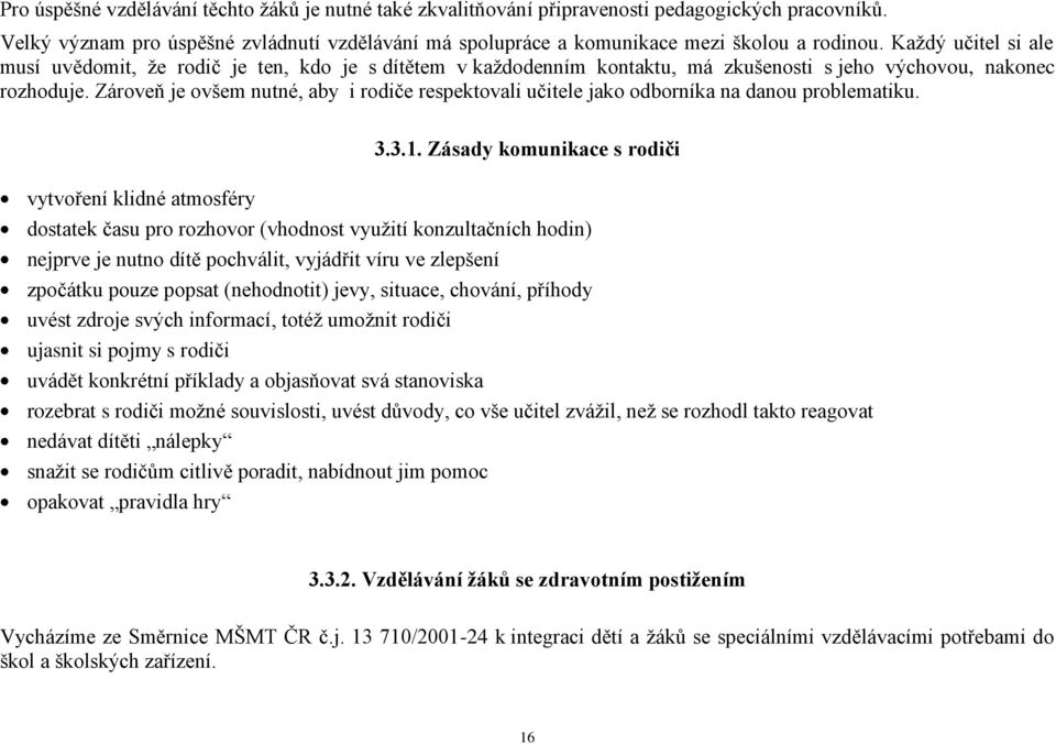 Zároveň je ovšem nutné, aby i rodiče respektovali učitele jako odborníka na danou problematiku. vytvoření klidné atmosféry 3.3.1.