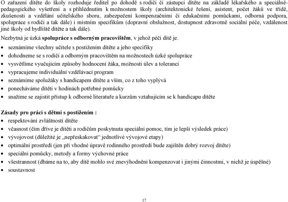 (dopravní obsluţnost, dostupnost zdravotně sociální péče, vzdálenost jiné školy od bydliště dítěte a tak dále). Nezbytná je úzká spolupráce s odborným pracovištěm, v jehoţ péči dítě je.