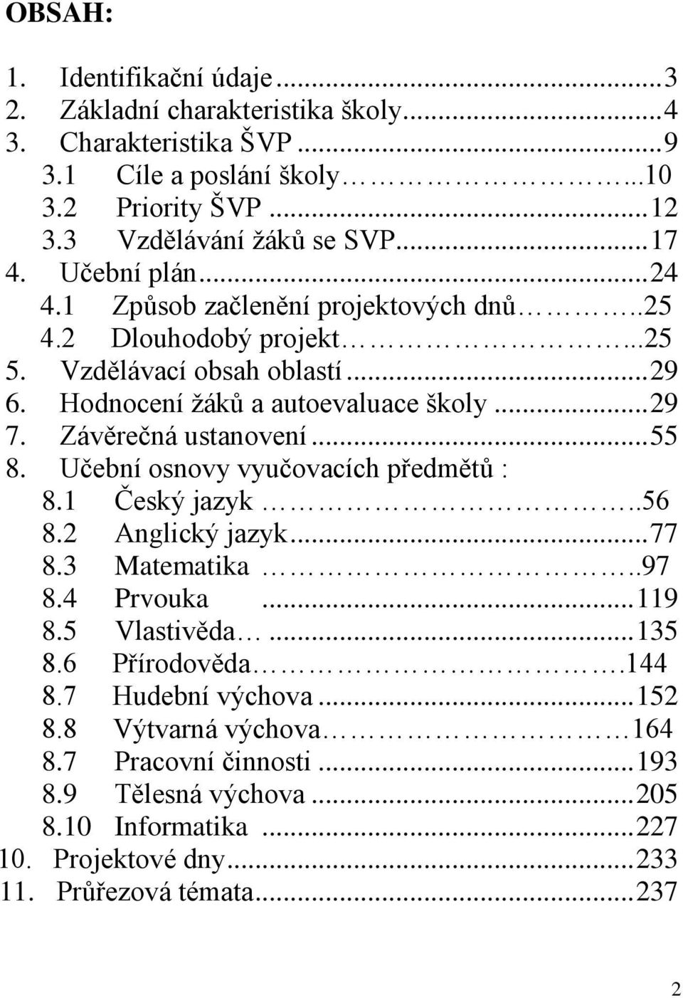 Závěrečná ustanovení... 55 8. Učební osnovy vyučovacích předmětů : 8.1 Český jazyk..56 8.2 Anglický jazyk... 77 8.3 Matematika..97 8.4 Prvouka... 119 8.5 Vlastivěda... 135 8.