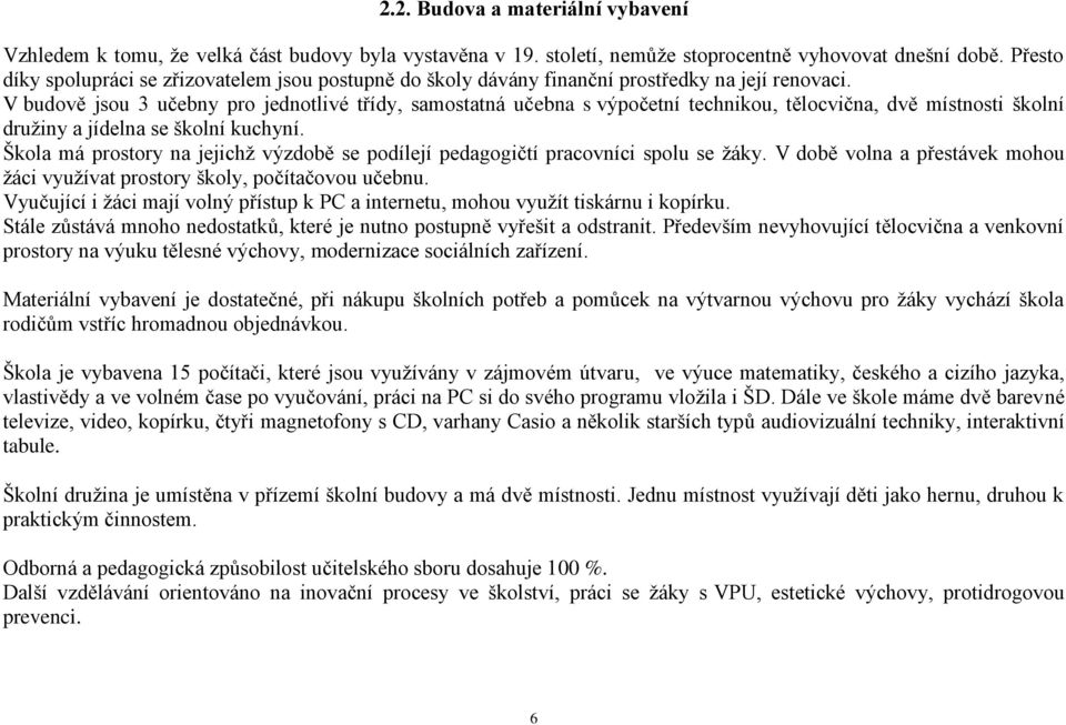 V budově jsou 3 učebny pro jednotlivé třídy, samostatná učebna s výpočetní technikou, tělocvična, dvě místnosti školní druţiny a jídelna se školní kuchyní.