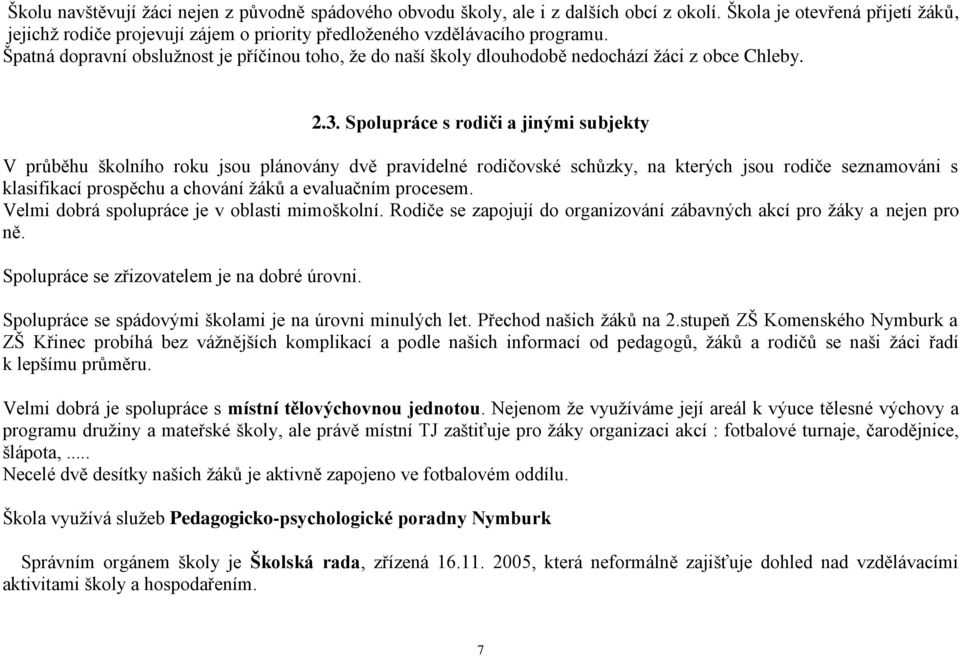 Špatná dopravní obsluţnost je příčinou toho, ţe do naší školy dlouhodobě nedochází ţáci z obce Chleby. 2.3.