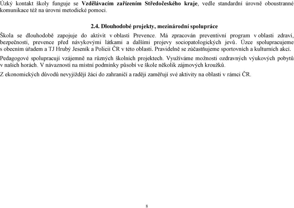 Má zpracován preventivní program v oblasti zdraví, bezpečnosti, prevence před návykovými látkami a dalšími projevy sociopatologických jevů.