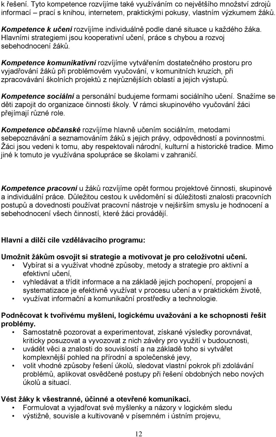 Kompetence komunikativní rozvíjíme vytvářením dostatečného prostoru pro vyjadřování žáků při problémovém vyučování, v komunitních kruzích, při zpracovávání školních projektů z nejrůznějších oblastí a