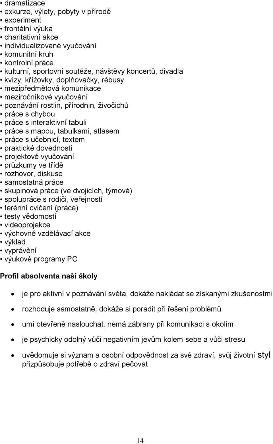 tabulkami, atlasem práce s učebnicí, textem praktické dovednosti projektové vyučování průzkumy ve třídě rozhovor, diskuse samostatná práce skupinová práce (ve dvojicích, týmová) spolupráce s rodiči,