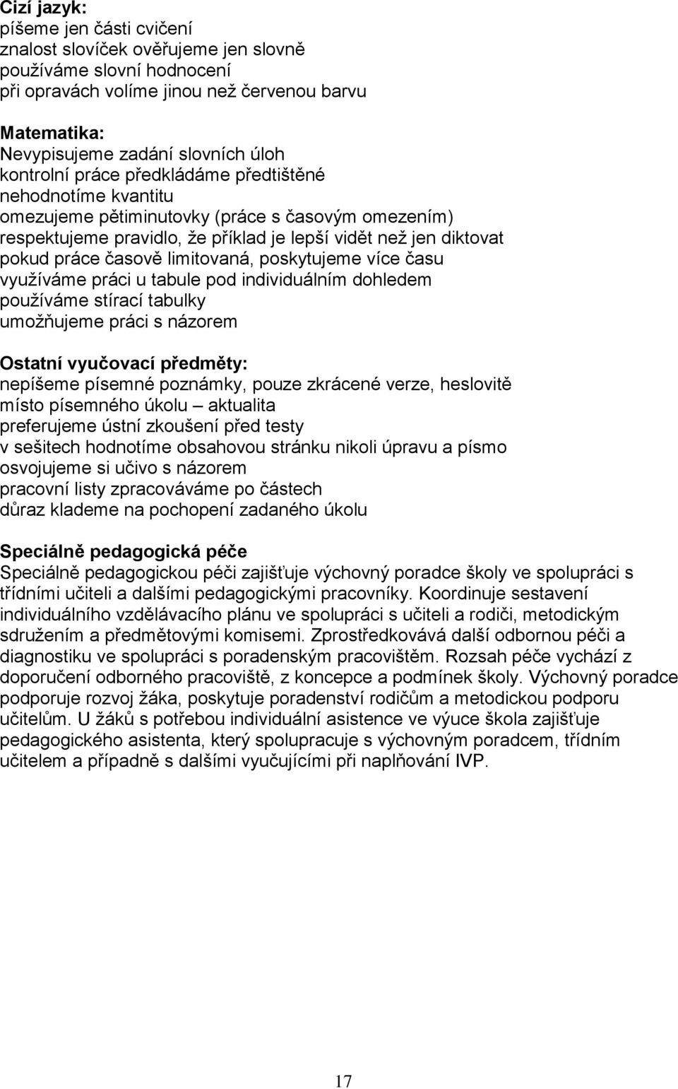 limitovaná, poskytujeme více času využíváme práci u tabule pod individuálním dohledem používáme stírací tabulky umožňujeme práci s názorem Ostatní vyučovací předměty: nepíšeme písemné poznámky, pouze