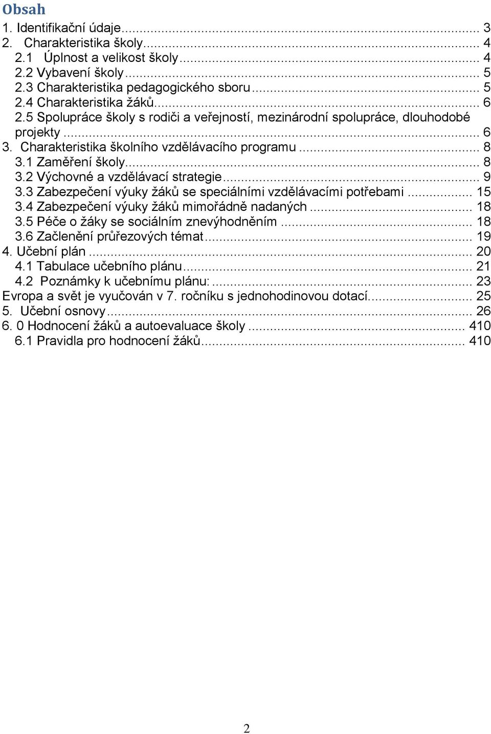 .. 9 3.3 Zabezpečení výuky žáků se speciálními vzdělávacími potřebami... 15 3.4 Zabezpečení výuky žáků mimořádně nadaných... 18 3.5 Péče o žáky se sociálním znevýhodněním... 18 3.6 Začlenění průřezových témat.