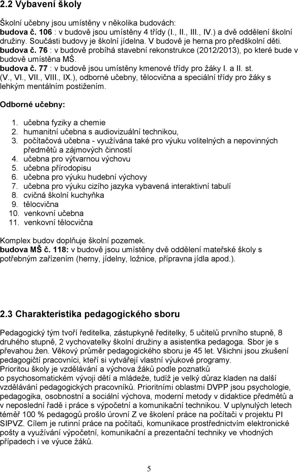 a II. st. (V., VI., VII., VIII., IX.), odborné učebny, tělocvična a speciální třídy pro žáky s lehkým mentálním postižením. Odborné učebny: 1. učebna fyziky a chemie 2.