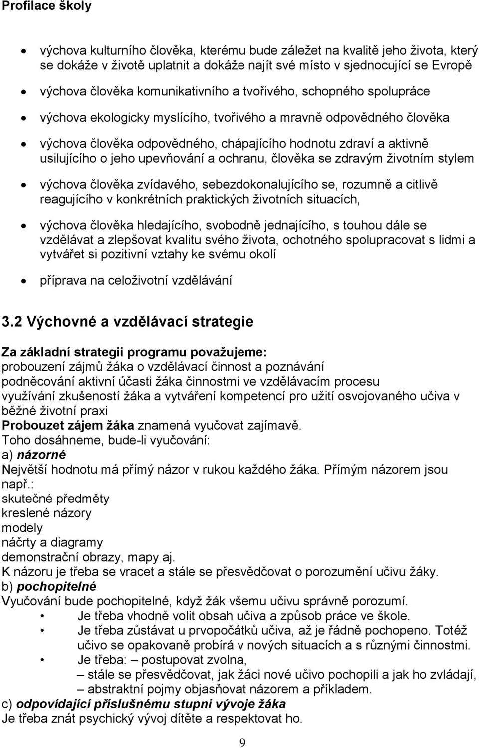 jeho upevňování a ochranu, člověka se zdravým životním stylem výchova člověka zvídavého, sebezdokonalujícího se, rozumně a citlivě reagujícího v konkrétních praktických životních situacích, výchova