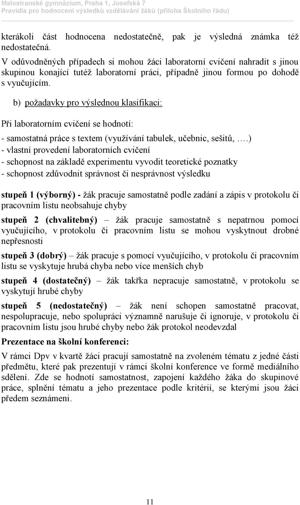 b) požadavky pro výslednou klasifikaci: Při laboratorním cvičení se hodnotí: - samostatná práce s textem (využívání tabulek, učebnic, sešitů,.