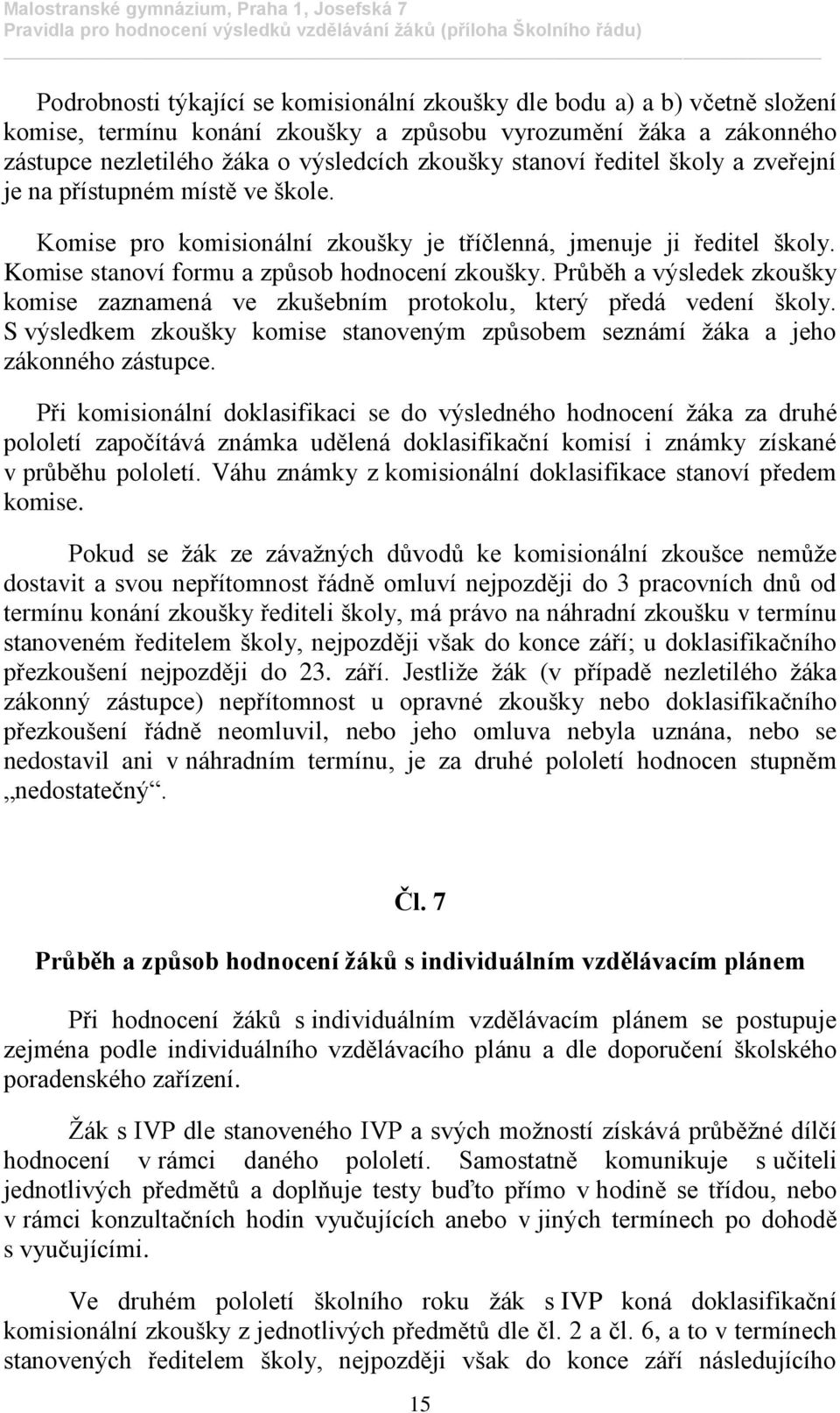 Průběh a výsledek zkoušky komise zaznamená ve zkušebním protokolu, který předá vedení školy. S výsledkem zkoušky komise stanoveným způsobem seznámí žáka a jeho zákonného zástupce.