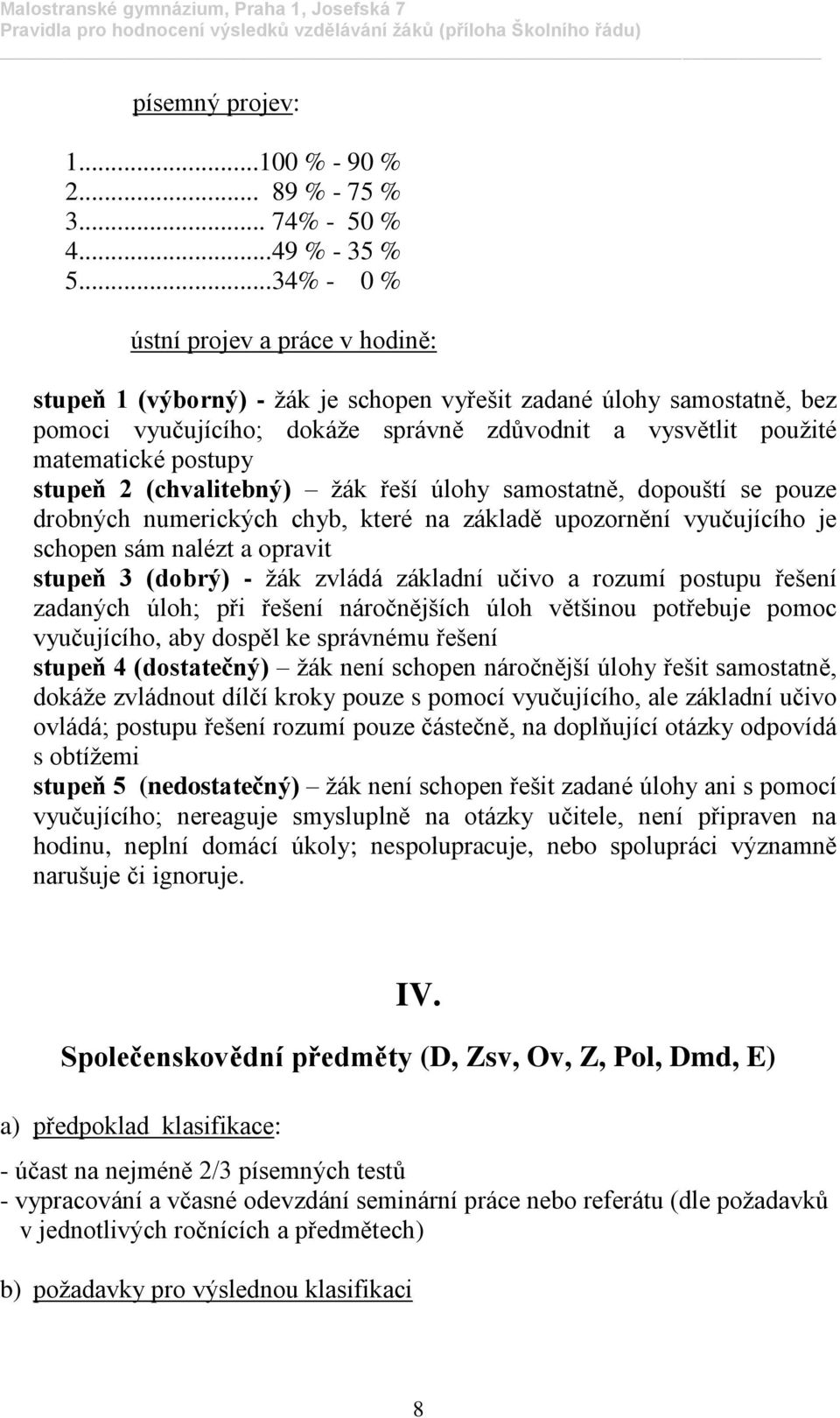 postupy stupeň 2 (chvalitebný) žák řeší úlohy samostatně, dopouští se pouze drobných numerických chyb, které na základě upozornění vyučujícího je schopen sám nalézt a opravit stupeň 3 (dobrý) - žák