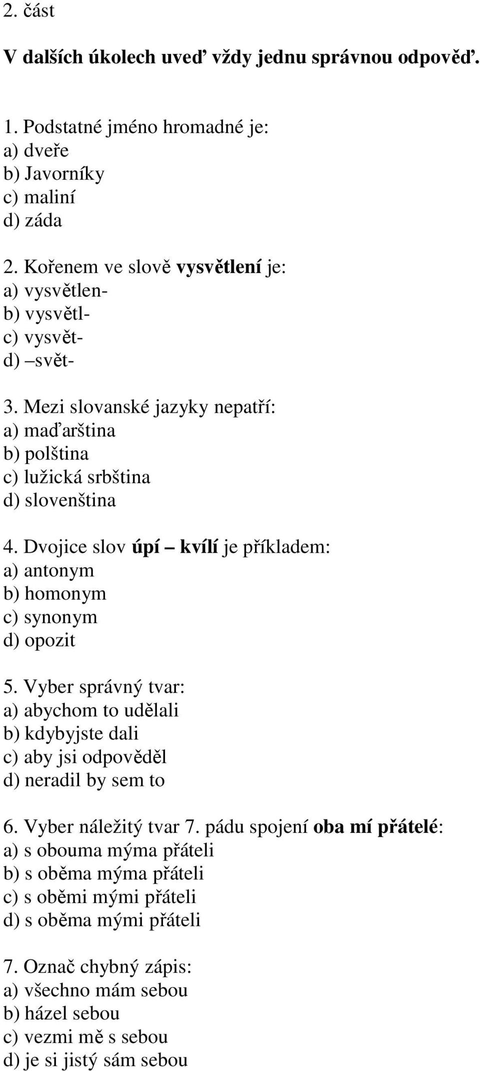 Dvojice slov úpí kvílí je příkladem: a) antonym b) homonym c) synonym d) opozit 5. Vyber správný tvar: a) abychom to udělali b) kdybyjste dali c) aby jsi odpověděl d) neradil by sem to 6.