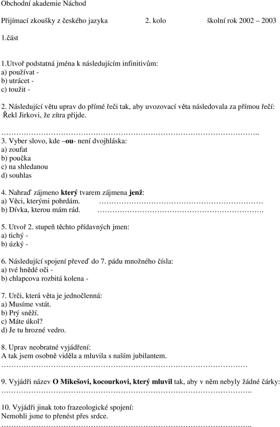 Vyber slovo, kde ou- není dvojhláska: a) zoufat b) poučka c) na shledanou d) souhlas 4. Nahraď zájmeno který tvarem zájmena jenž: a) Věci, kterými pohrdám. b) Dívka, kterou mám rád.. 5. Utvoř 2.