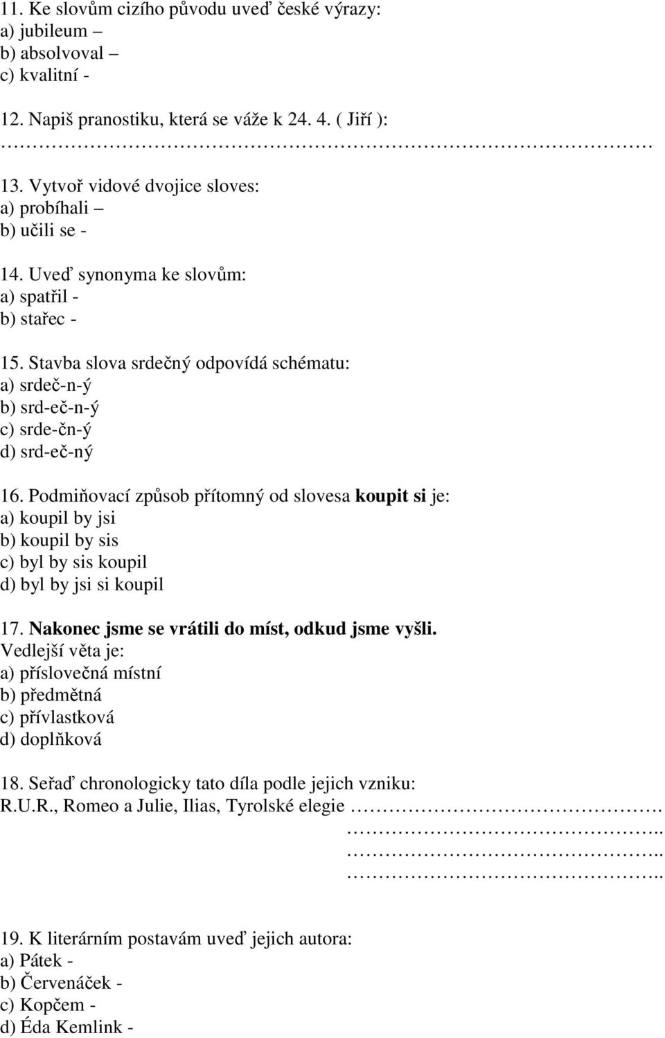 Stavba slova srdečný odpovídá schématu: a) srdeč-n-ý b) srd-eč-n-ý c) srde-čn-ý d) srd-eč-ný 16.