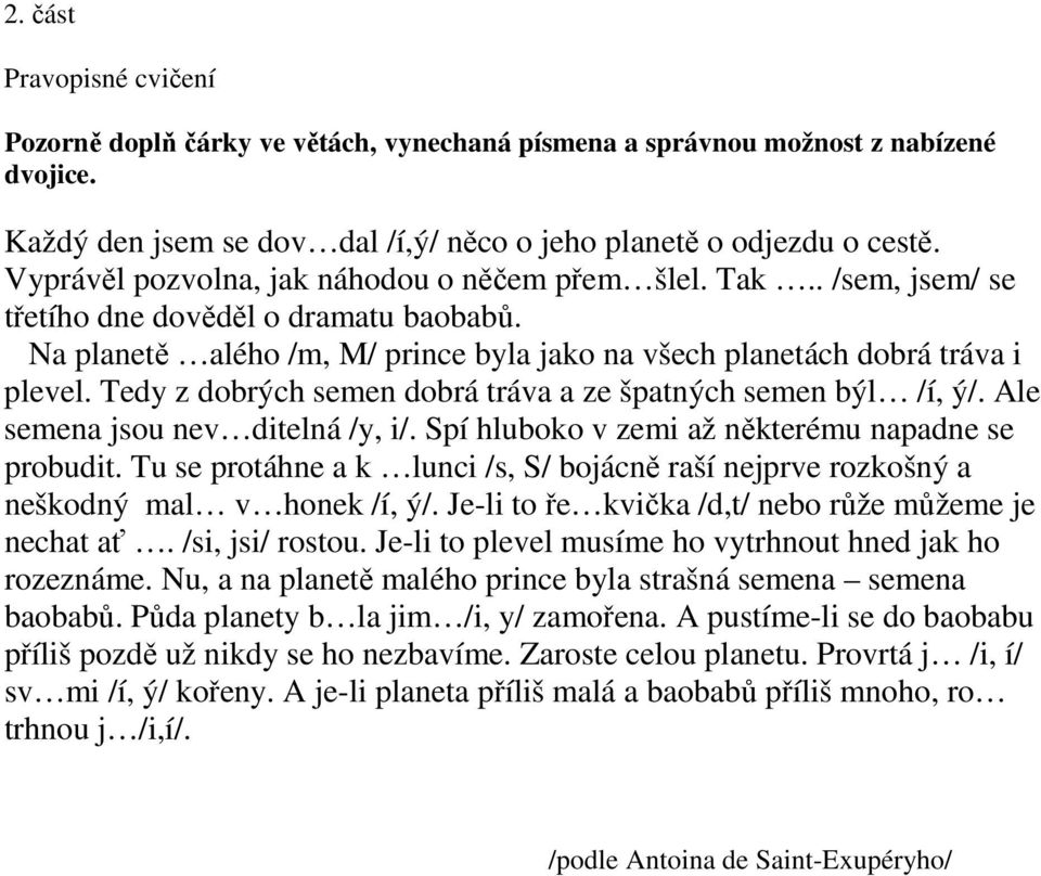 Tedy z dobrých semen dobrá tráva a ze špatných semen býl /í, ý/. Ale semena jsou nev ditelná /y, i/. Spí hluboko v zemi až některému napadne se probudit.