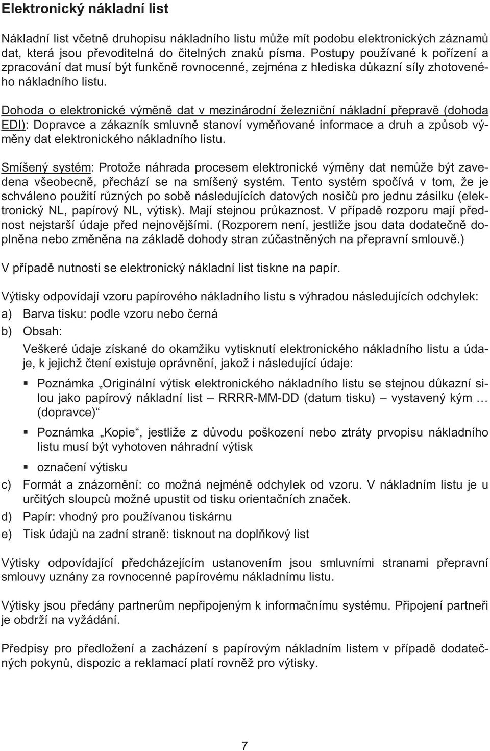 Dohoda o elektronické výměně dat v mezinárodní železniční nákladní přepravě (dohoda EDI): Dopravce a zákazník smluvně stanoví vyměňované informace a druh a způsob výměny dat elektronického nákladního