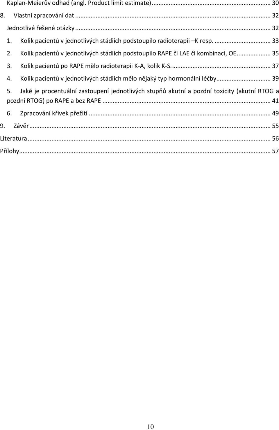 .. 35 3. Kolik pacientů po RAPE mělo radioterapii K-A, kolik K-S.... 37 4. Kolik pacientů v jednotlivých stádiích mělo nějaký typ hormonální léčby... 39 5.