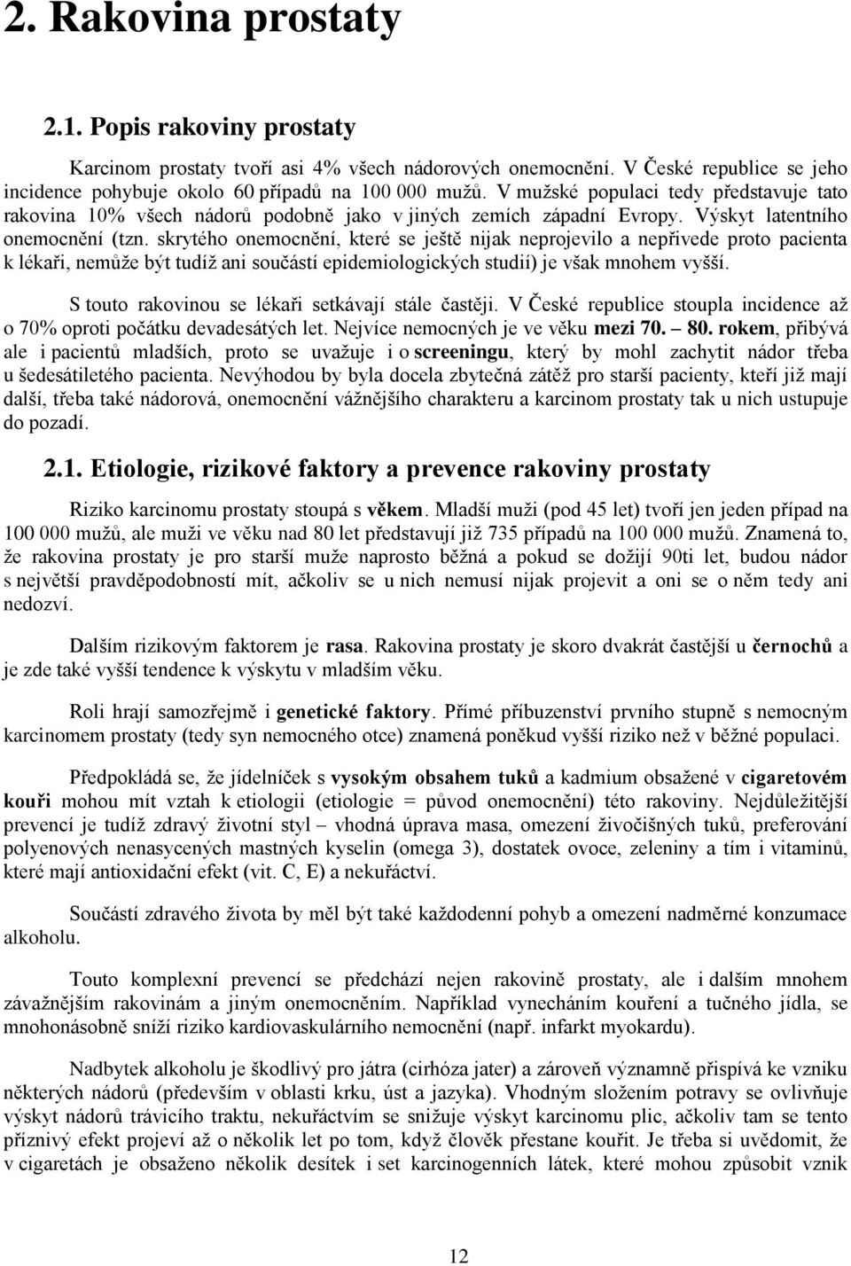 skrytého onemocnění, které se ještě nijak neprojevilo a nepřivede proto pacienta k lékaři, nemůţe být tudíţ ani součástí epidemiologických studií) je však mnohem vyšší.