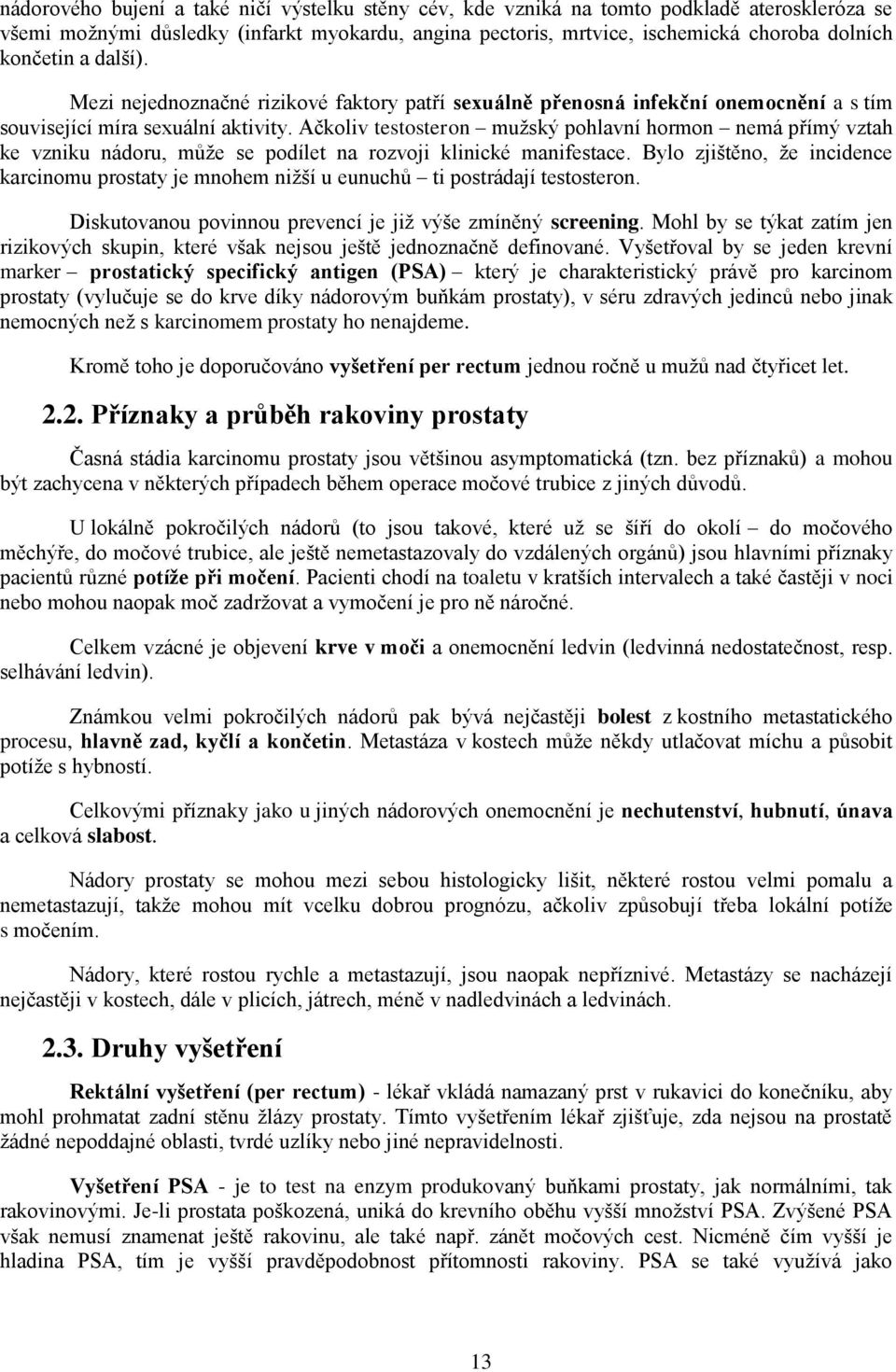 Ačkoliv testosteron muţský pohlavní hormon nemá přímý vztah ke vzniku nádoru, můţe se podílet na rozvoji klinické manifestace.