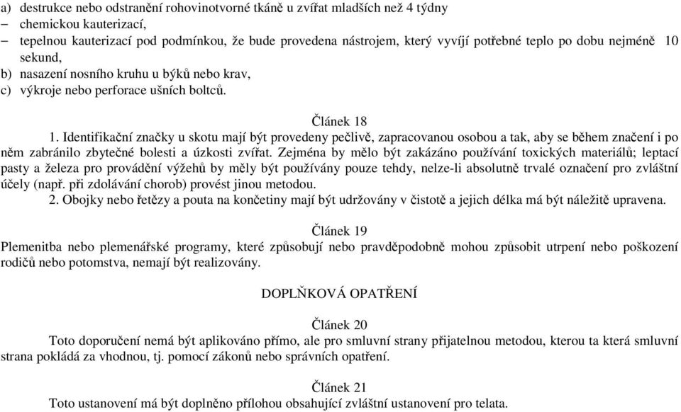 Identifikační značky u skotu mají být provedeny pečlivě, zapracovanou osobou a tak, aby se během značení i po něm zabránilo zbytečné bolesti a úzkosti zvířat.