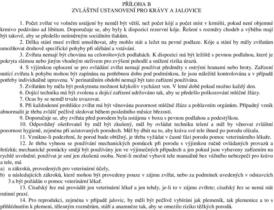 Délka stání musí zvířeti umožňovat, aby mohlo stát a ležet na pevné podlaze. Kóje a stání by měly zvířatům umožňovat druhově specifické pohyby při uléhání a vstávání. 3.