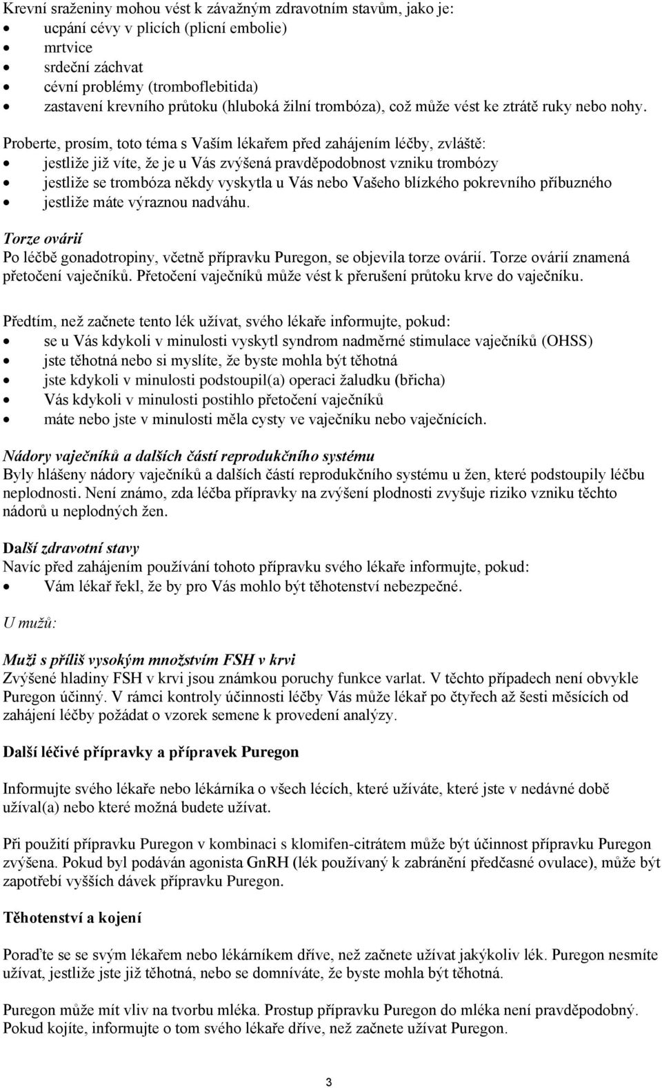 Proberte, prosím, toto téma s Vaším lékařem před zahájením léčby, zvláště: jestliže již víte, že je u Vás zvýšená pravděpodobnost vzniku trombózy jestliže se trombóza někdy vyskytla u Vás nebo Vašeho