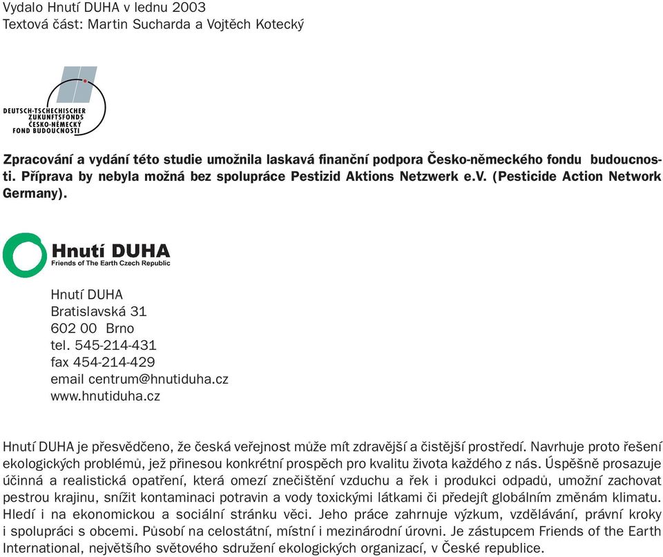 545-214-431 fax 454-214-429 email centrum@hnutiduha.cz www.hnutiduha.cz Hnutí DUHA je pøesvìdèeno, že èeská veøejnost mùže mít zdravìjší a èistìjší prostøedí.