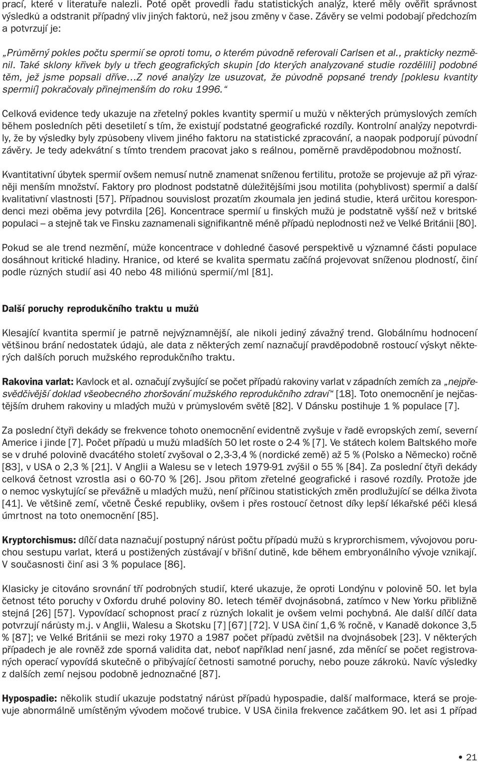 Také sklony køivek byly u tøech geografických skupin [do kterých analyzované studie rozdìlili] podobné tìm, jež jsme popsali døíve Z nové analýzy lze usuzovat, že pùvodnì popsané trendy [poklesu