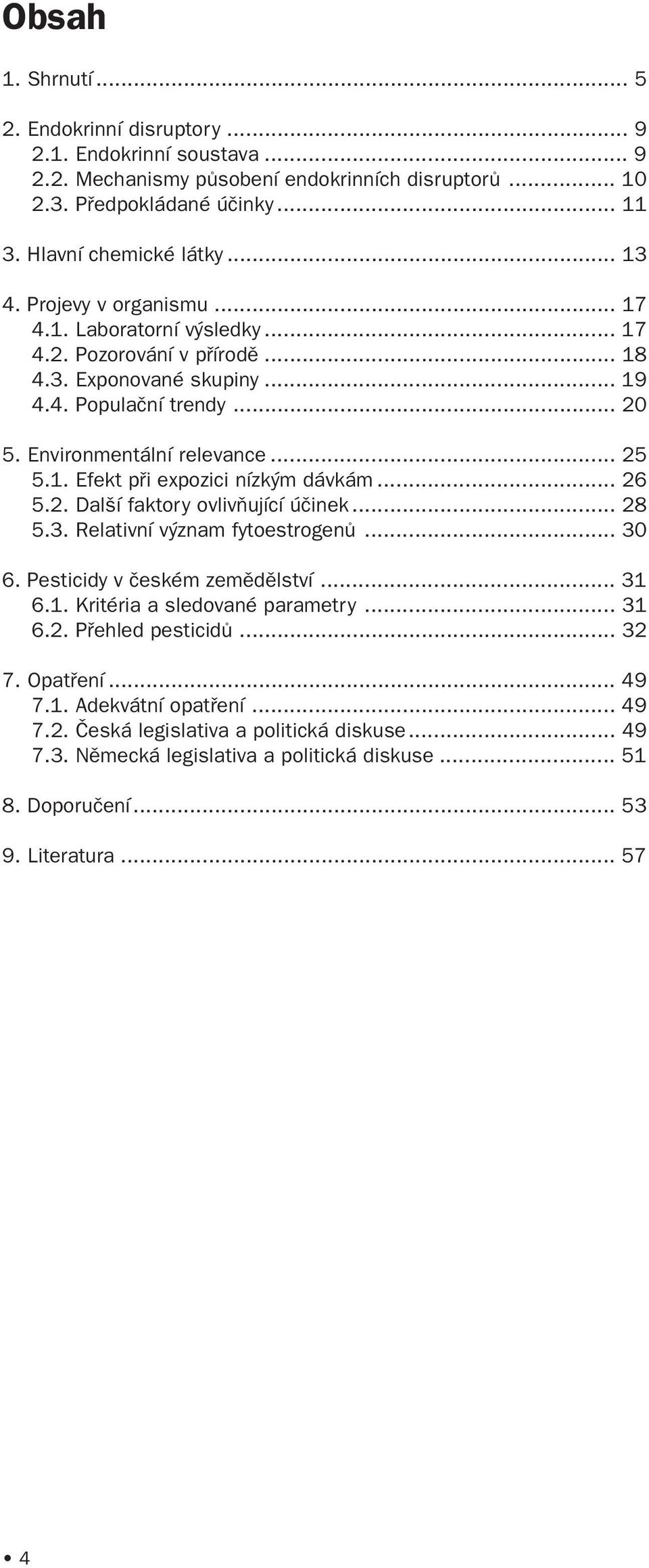 .. 26 5.2. Další faktory ovlivòující úèinek... 28 5.3. Relativní význam fytoestrogenù... 30 6. Pesticidy v èeském zemìdìlství... 31 6.1. Kritéria a sledované parametry... 31 6.2. Pøehled pesticidù.