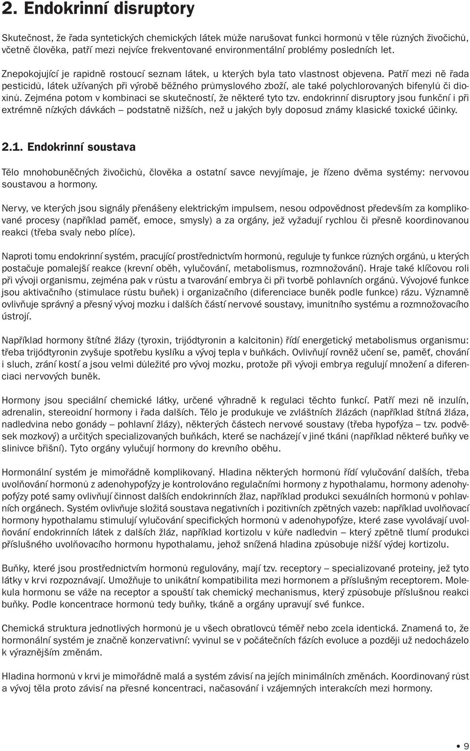 Patøí mezi nì øada pesticidù, látek užívaných pøi výrobì bìžného prùmyslového zboží, ale také polychlorovaných bifenylù èi dioxinù. Zejména potom v kombinaci se skuteèností, že nìkteré tyto tzv.