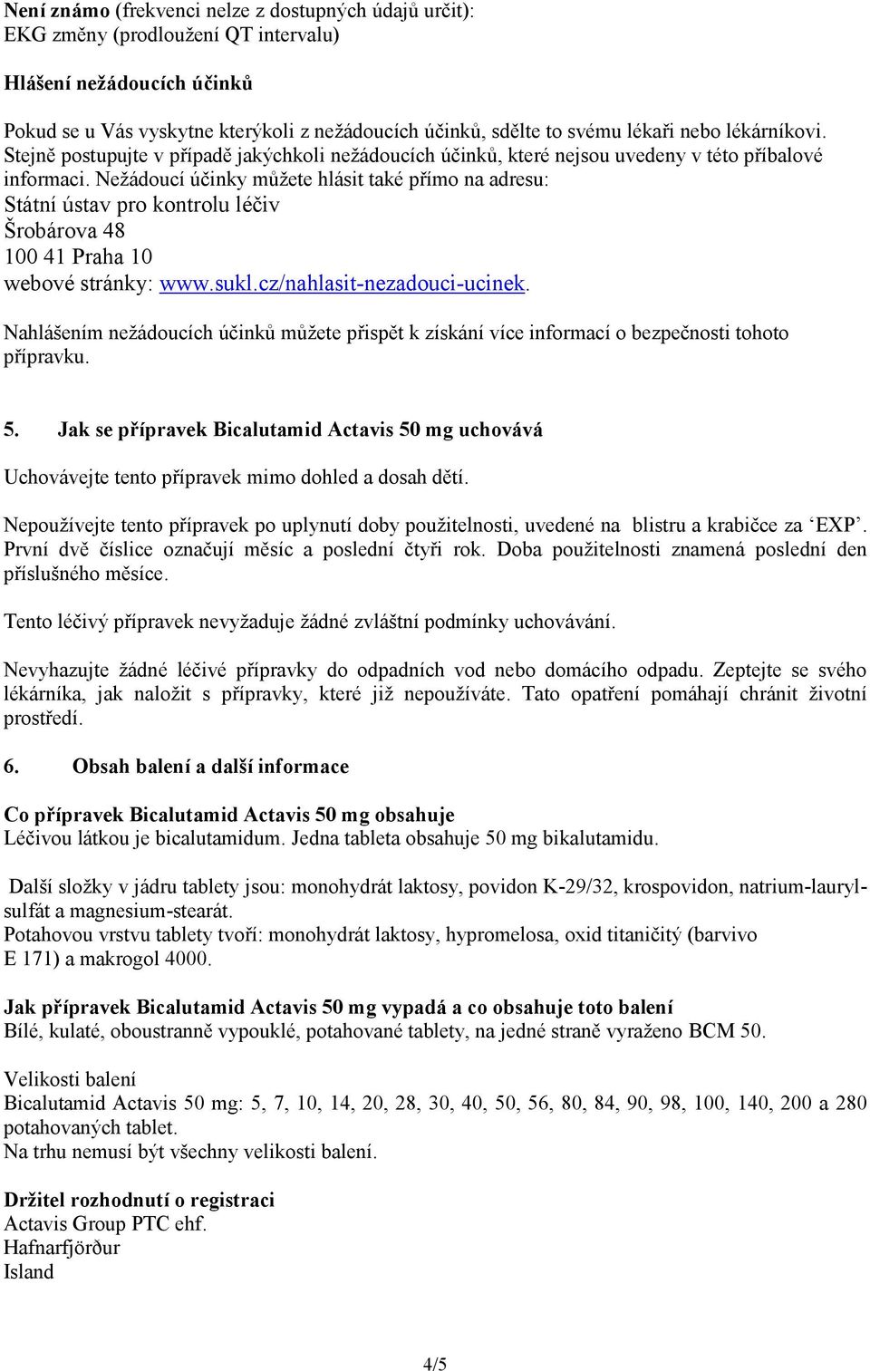 Nežádoucí účinky můžete hlásit také přímo na adresu: Státní ústav pro kontrolu léčiv Šrobárova 48 100 41 Praha 10 webové stránky: www.sukl.cz/nahlasit-nezadouci-ucinek.