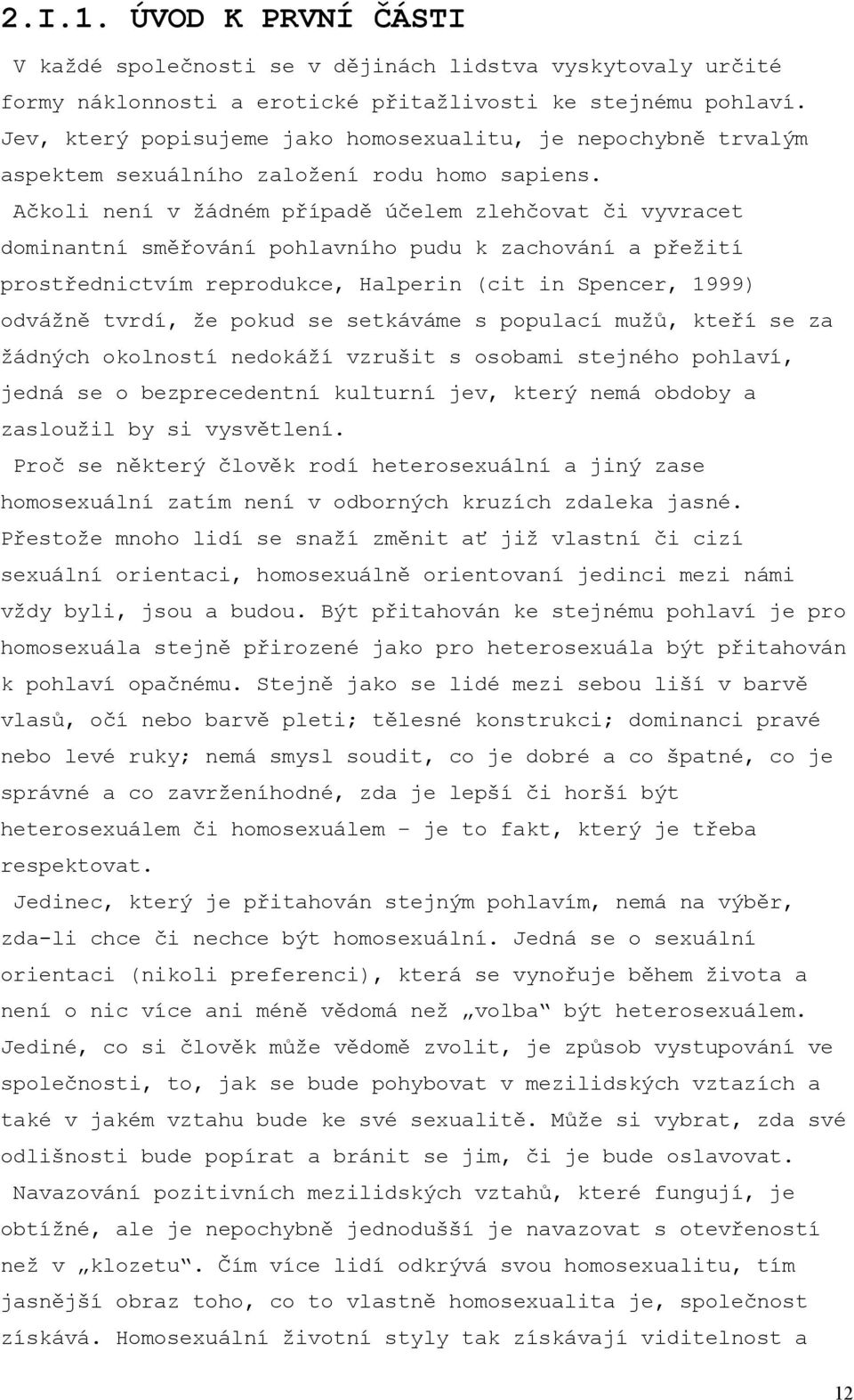 Ačkoli není v žádném případě účelem zlehčovat či vyvracet dominantní směřování pohlavního pudu k zachování a přežití prostřednictvím reprodukce, Halperin (cit in Spencer, 1999) odvážně tvrdí, že