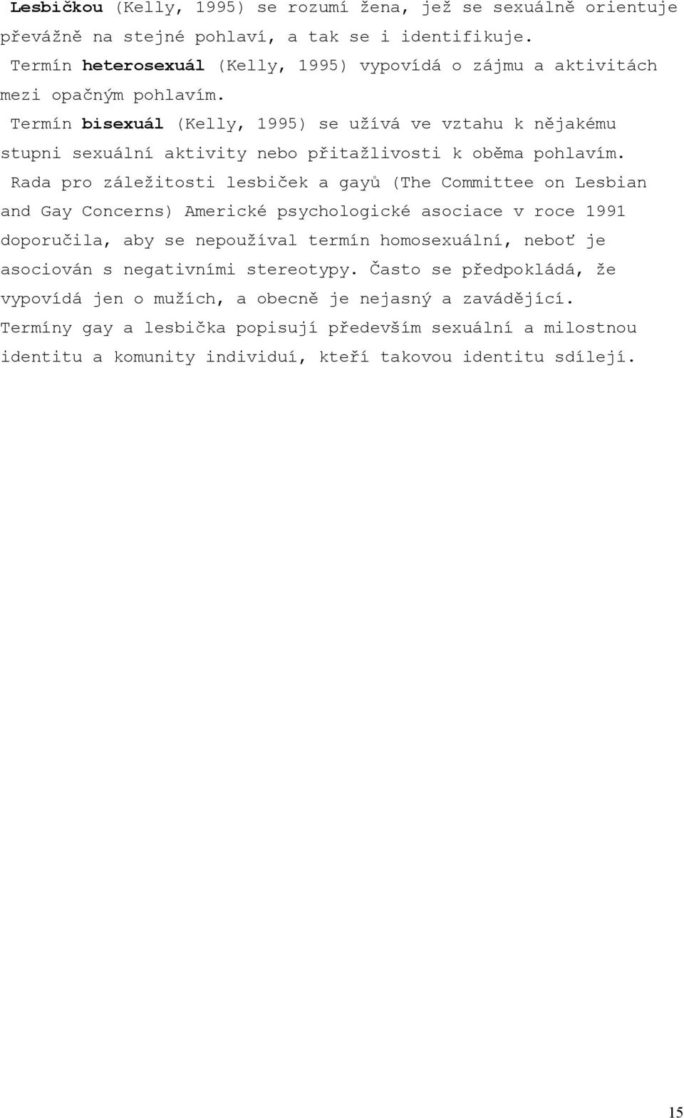 Termín bisexuál (Kelly, 1995) se užívá ve vztahu k nějakému stupni sexuální aktivity nebo přitažlivosti k oběma pohlavím.