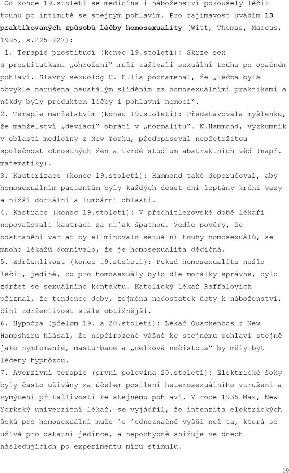 Ellis poznamenal, že léčba byla obvykle narušena neustálým slíděním za homosexuálními praktikami a někdy byly produktem léčby i pohlavní nemoci. 2. Terapie manželstvím (konec 19.