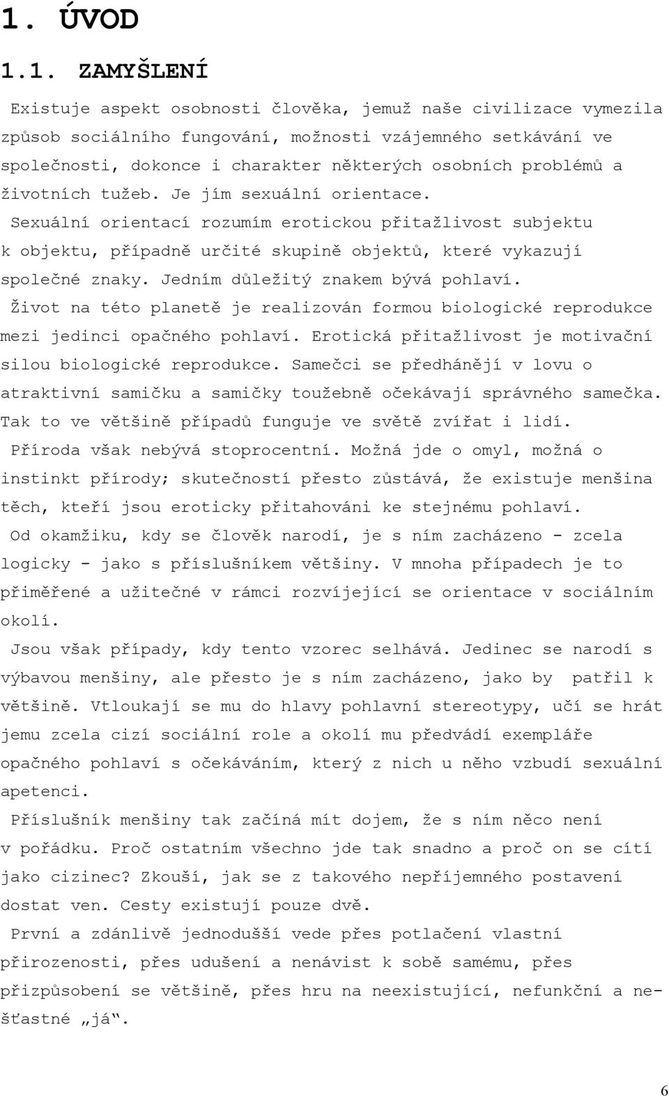 Jedním důležitý znakem bývá pohlaví. Život na této planetě je realizován formou biologické reprodukce mezi jedinci opačného pohlaví. Erotická přitažlivost je motivační silou biologické reprodukce.