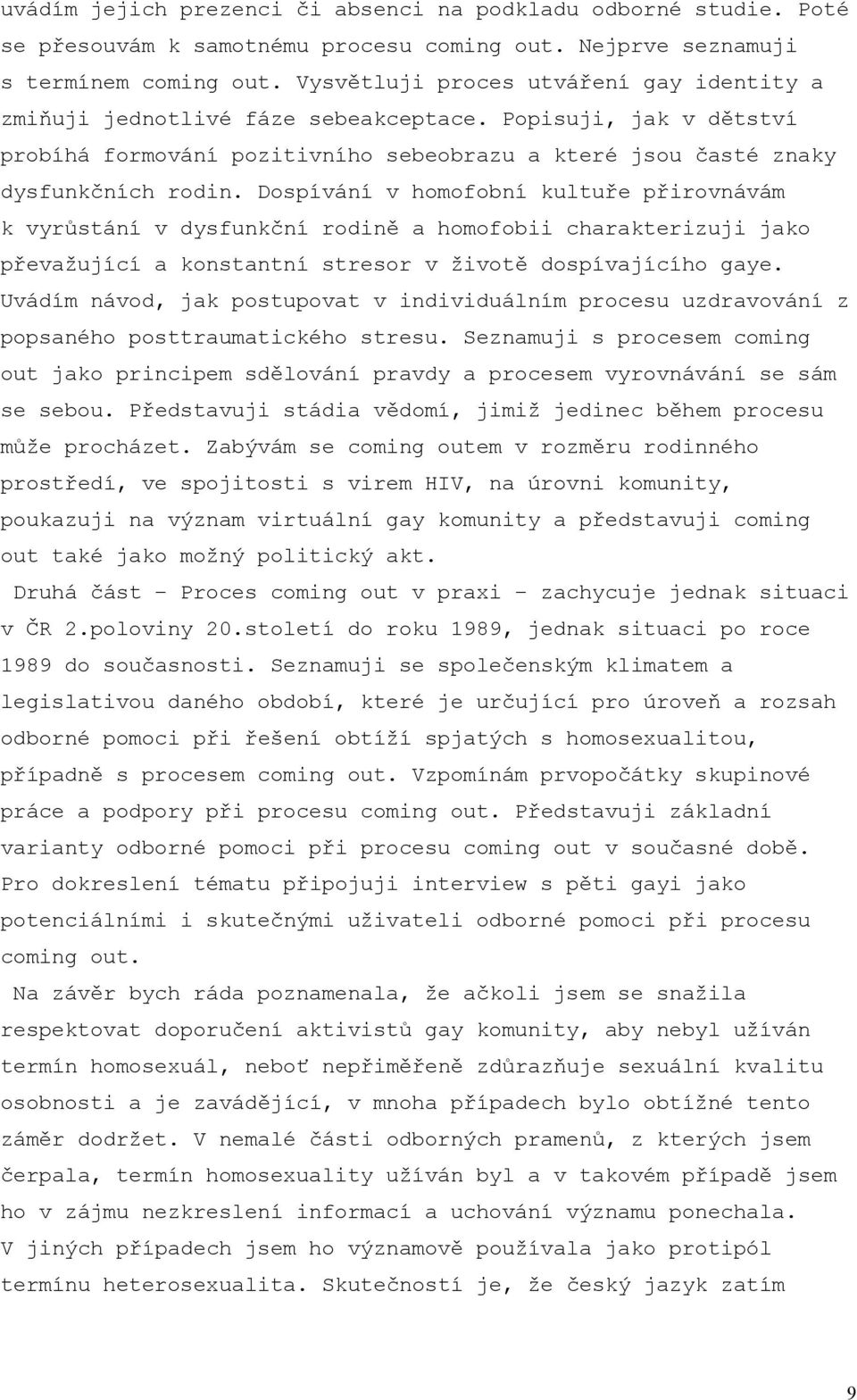 Dospívání v homofobní kultuře přirovnávám k vyrůstání v dysfunkční rodině a homofobii charakterizuji jako převažující a konstantní stresor v životě dospívajícího gaye.