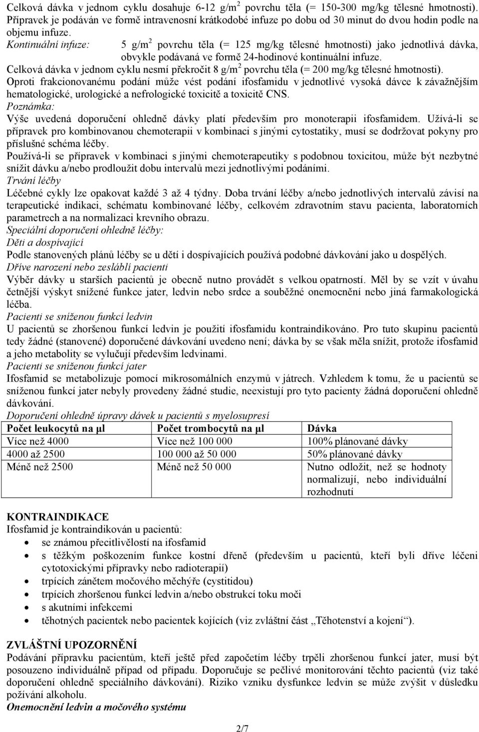 Kontinuální infuze: 5 g/m 2 povrchu těla (= 125 mg/kg tělesné hmotnosti) jako jednotlivá dávka, obvykle podávaná ve formě 24-hodinové kontinuální infuze.