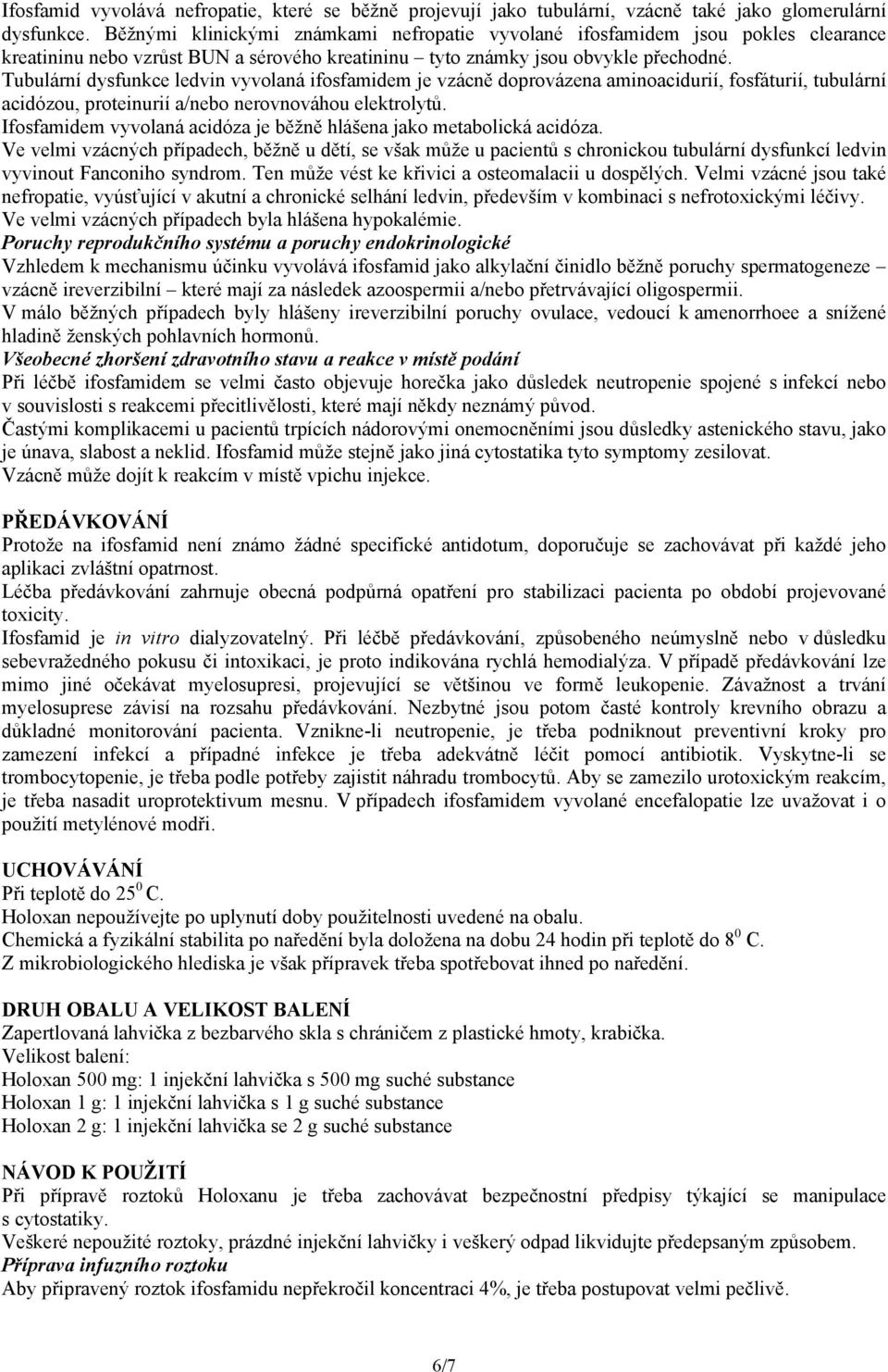 Tubulární dysfunkce ledvin vyvolaná ifosfamidem je vzácně doprovázena aminoacidurií, fosfáturií, tubulární acidózou, proteinurií a/nebo nerovnováhou elektrolytů.