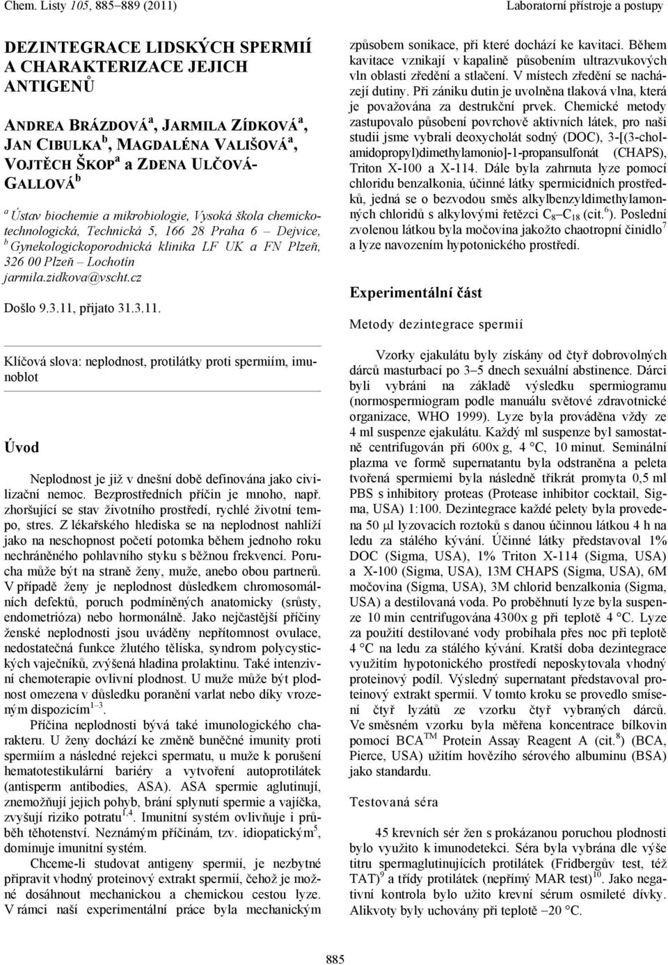 3.11. Klíčová slova: neplodnost, protilátky proti spermiím, imunoblot Úvod Neplodnost je již v dnešní době definována jako civilizační nemoc. Bezprostředních příčin je mnoho, např.