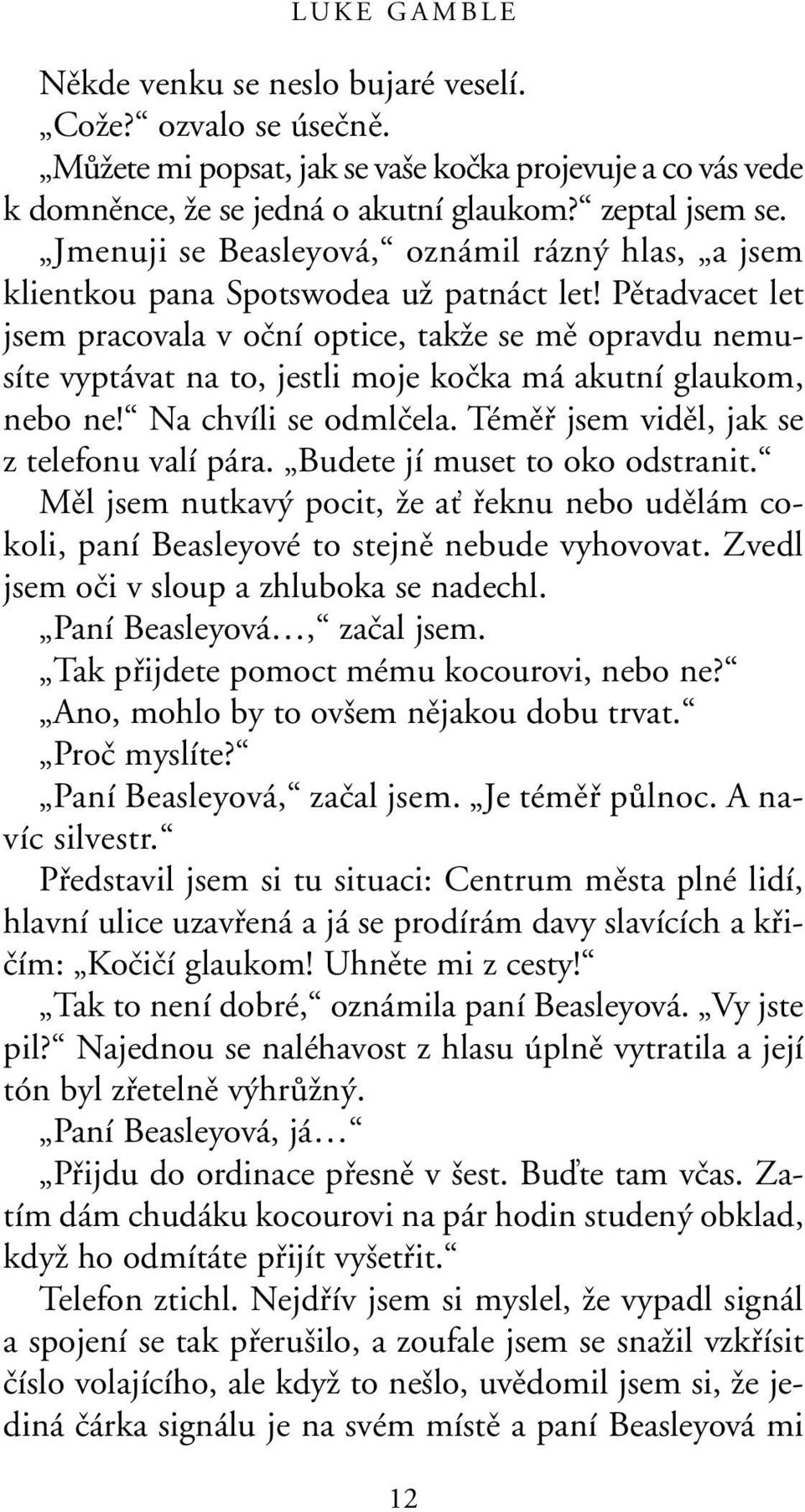 Pûtadvacet let jsem pracovala v oãní optice, takïe se mû opravdu nemusíte vyptávat na to, jestli moje koãka má akutní glaukom, nebo ne! Na chvíli se odmlãela.