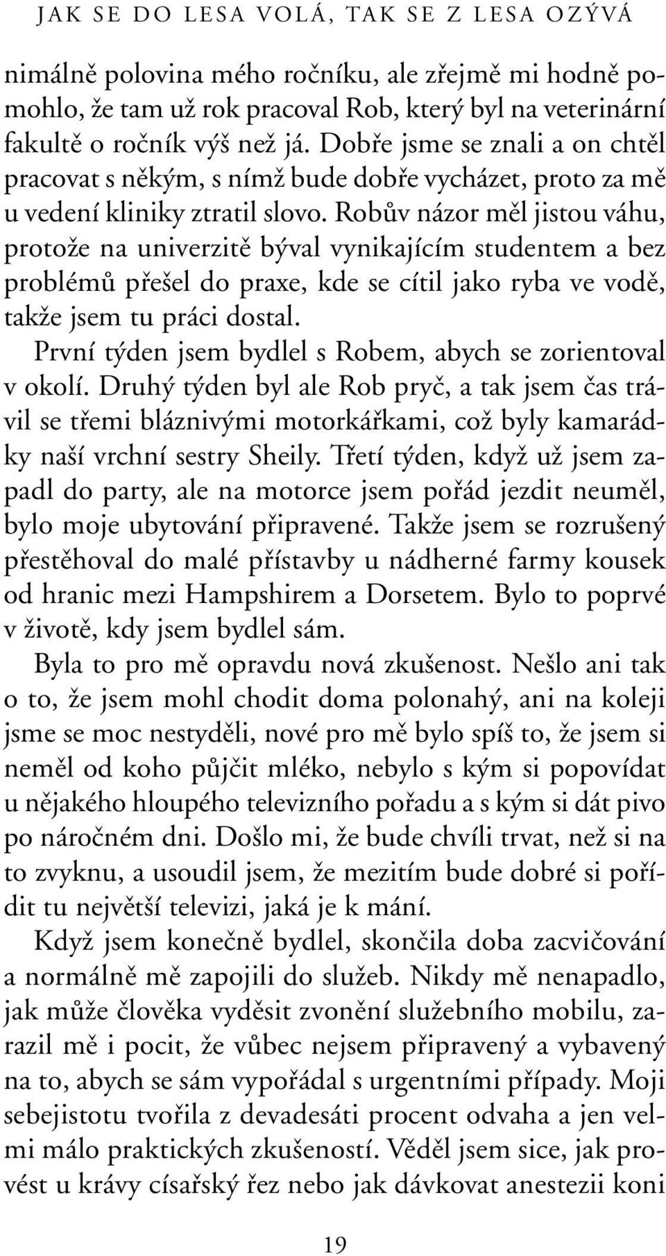 RobÛv názor mûl jistou váhu, protoïe na univerzitû b val vynikajícím studentem a bez problémû pfie el do praxe, kde se cítil jako ryba ve vodû, takïe jsem tu práci dostal.