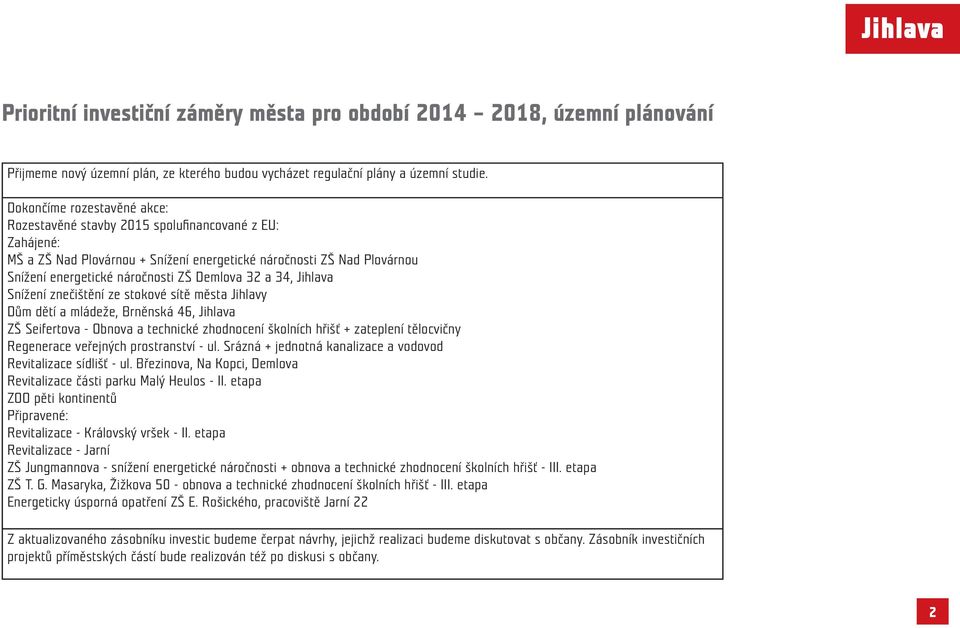 32 a 34, Jihlava Snížení znečištění ze stokové sítě města Jihlavy Dům dětí a mládeže, Brněnská 46, Jihlava ZŠ Seifertova - Obnova a technické zhodnocení školních hřišť + zateplení tělocvičny