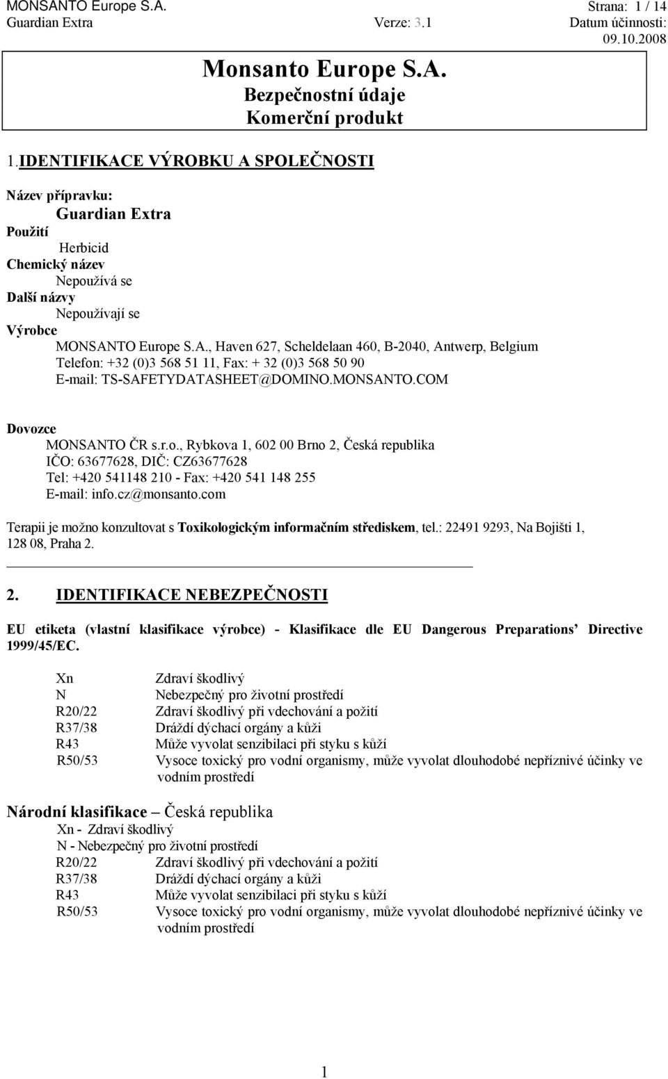 MONSANTO.COM Dovozce MONSANTO ČR s.r.o., Rybkova 1, 602 00 Brno 2, Česká republika IČO: 63677628, DIČ: CZ63677628 Tel: +420 541148 210 - Fax: +420 541 148 255 E-mail: info.cz@monsanto.