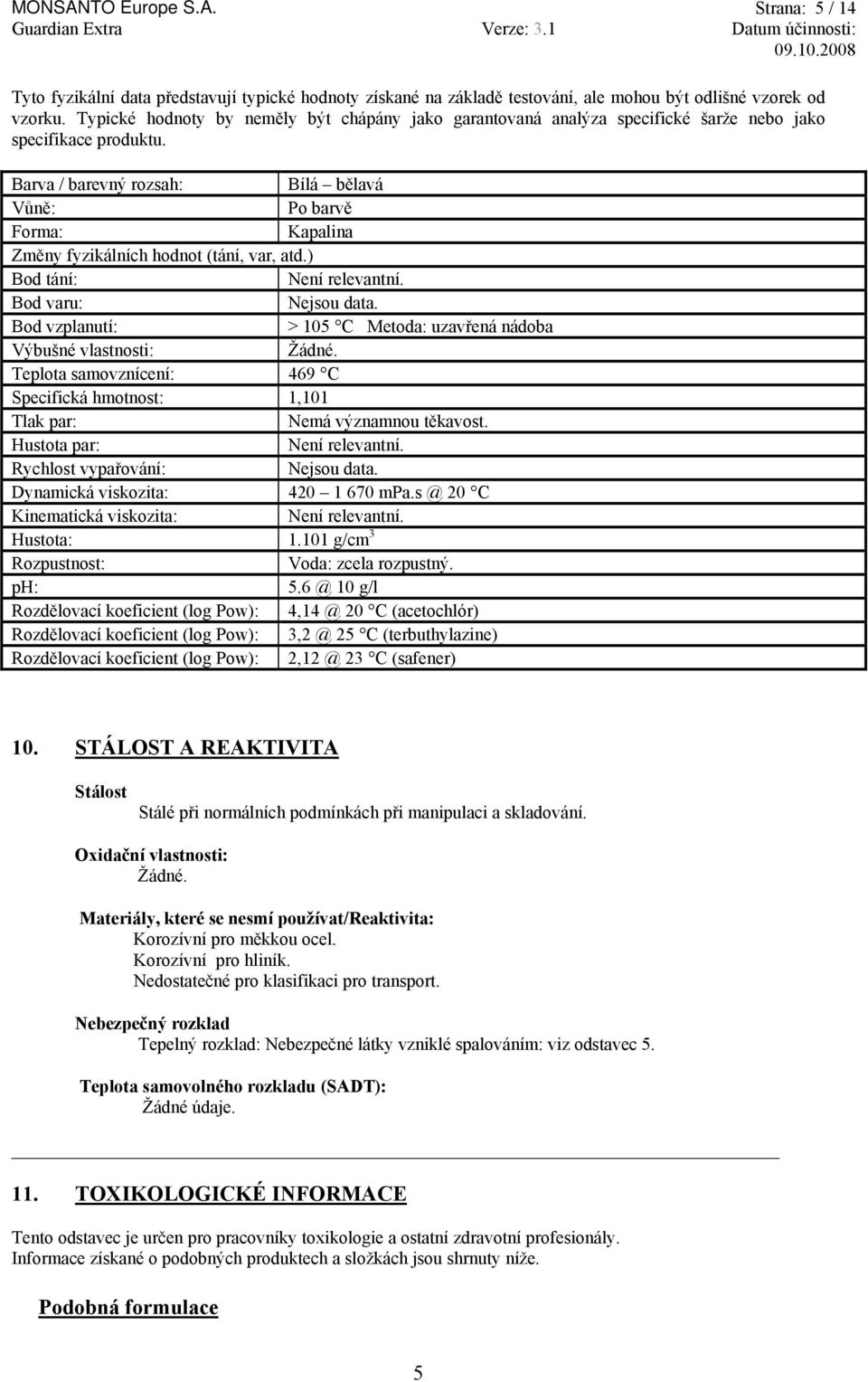 Barva / barevný rozsah: Bílá bělavá Vůně: Po barvě Forma: Kapalina Změny fyzikálních hodnot (tání, var, atd.) Bod tání: Není relevantní. Bod varu: Nejsou data.