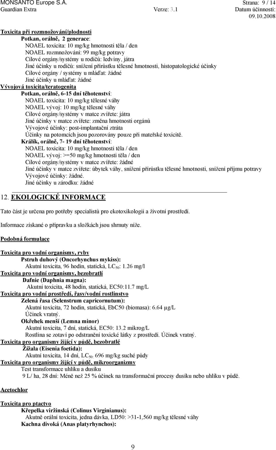 Strana: 9 / 14 Toxicita při rozmnožování/plodnosti Potkan, orálně, 2 generace: NOAEL toxicita: 10 mg/kg hmotnosti těla / den NOAEL rozmnožování: 99 mg/kg potravy Cílové orgány/systémy u rodičů: