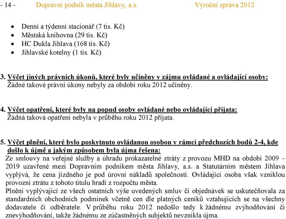 Výčet opatření, které byly na popud osoby ovládané nebo ovládající přijata: Žádná taková opatření nebyla v průběhu roku 212 přijata. 5.